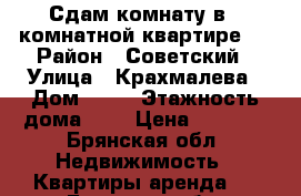 Сдам комнату в 3 комнатной квартире . › Район ­ Советский › Улица ­ Крахмалева › Дом ­ 19 › Этажность дома ­ 5 › Цена ­ 5 800 - Брянская обл. Недвижимость » Квартиры аренда   . Брянская обл.